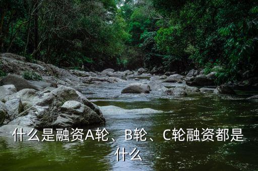 什么是融資A輪、B輪、C輪融資都是什么