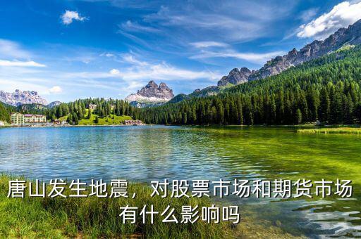 唐山發(fā)生地震，對股票市場和期貨市場有什么影響嗎