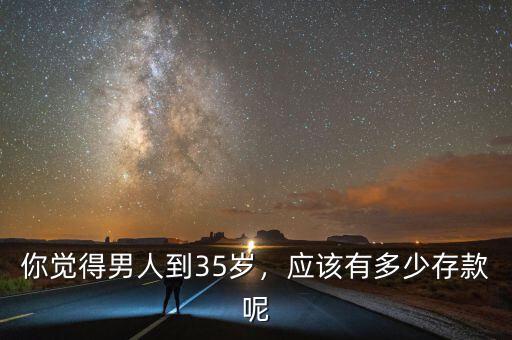 你覺得男人到35歲，應該有多少存款呢