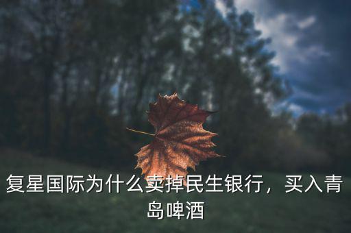 復(fù)星國際為什么賣掉民生銀行，買入青島啤酒