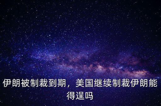 伊朗被制裁到期，美國(guó)繼續(xù)制裁伊朗能得逞嗎