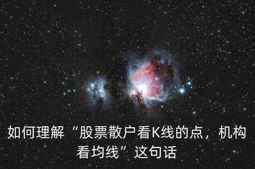如何理解“股票散戶看K線的點，機構(gòu)看均線”這句話