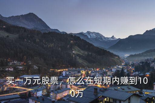 買一萬元股票，怎么在短期內(nèi)賺到100萬