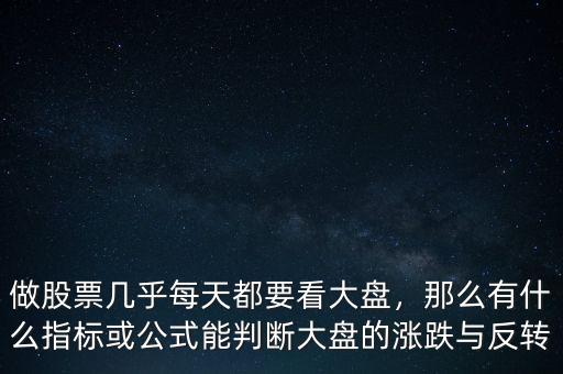 做股票幾乎每天都要看大盤，那么有什么指標(biāo)或公式能判斷大盤的漲跌與反轉(zhuǎn)
