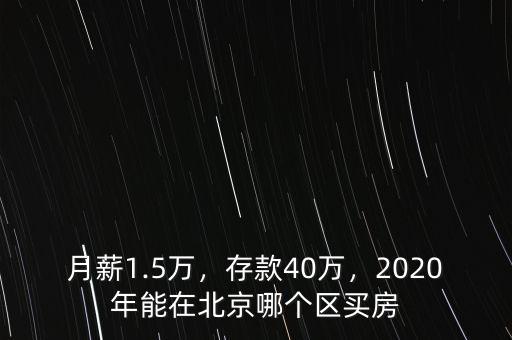 月薪1.5萬，存款40萬，2020年能在北京哪個區(qū)買房