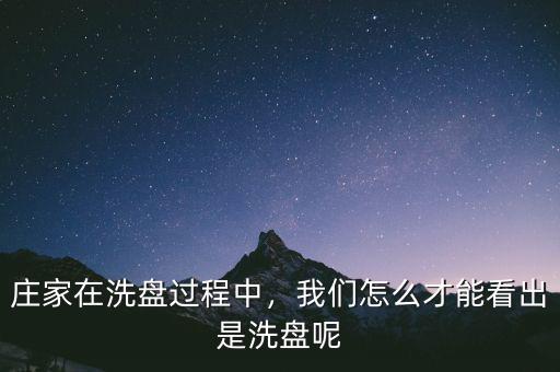 莊家在洗盤過程中，我們怎么才能看出是洗盤呢