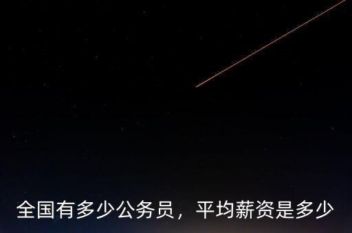 全國有多少公務員，平均薪資是多少