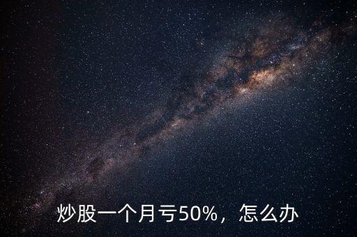 炒股一個月虧50%，怎么辦