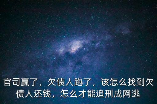 官司贏了，欠債人跑了，該怎么找到欠債人還錢，怎么才能追刑成網(wǎng)逃