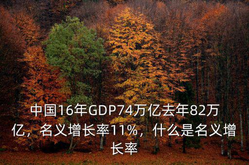中國(guó)16年GDP74萬億去年82萬億，名義增長(zhǎng)率11%，什么是名義增長(zhǎng)率