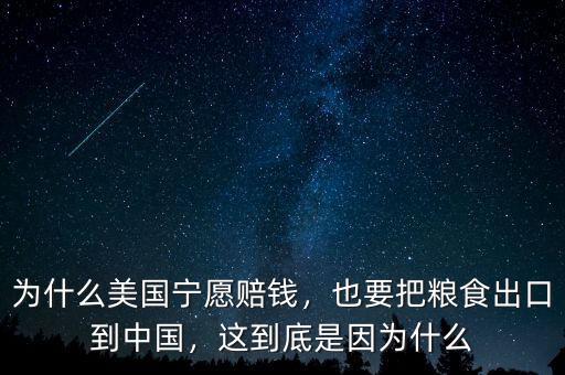 為什么美國(guó)寧愿賠錢(qián)，也要把糧食出口到中國(guó)，這到底是因?yàn)槭裁? class=