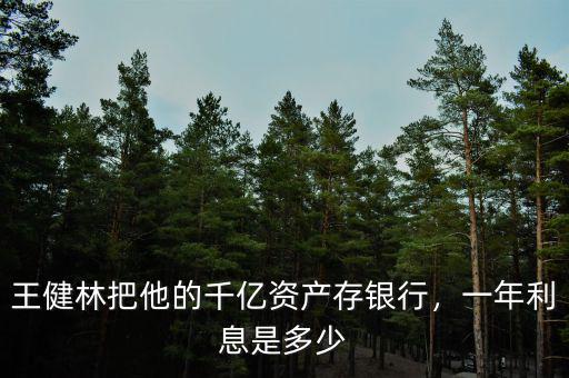 十億存銀行一年利息多少,王健林把他的千億資產存銀行