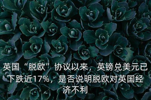 英國“脫歐”協(xié)議以來，英鎊兌美元已下跌近17%，是否說明脫歐對英國經濟不利