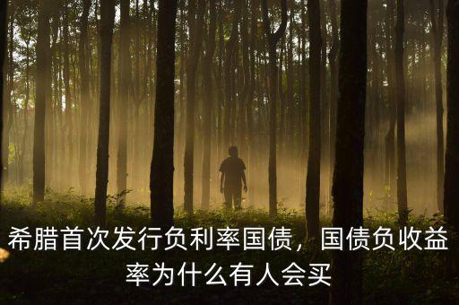 希臘首次發(fā)行負(fù)利率國(guó)債，國(guó)債負(fù)收益率為什么有人會(huì)買