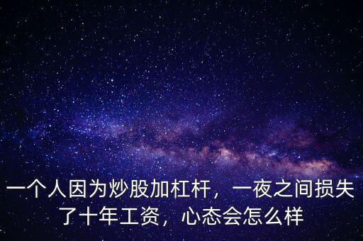 一個人因為炒股加杠桿，一夜之間損失了十年工資，心態(tài)會怎么樣