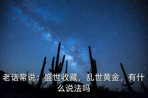 老話常說(shuō)：盛世收藏，亂世黃金，有什么說(shuō)法嗎
