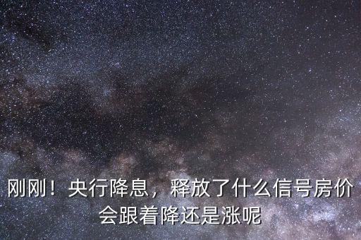 剛剛！央行降息，釋放了什么信號房價會跟著降還是漲呢