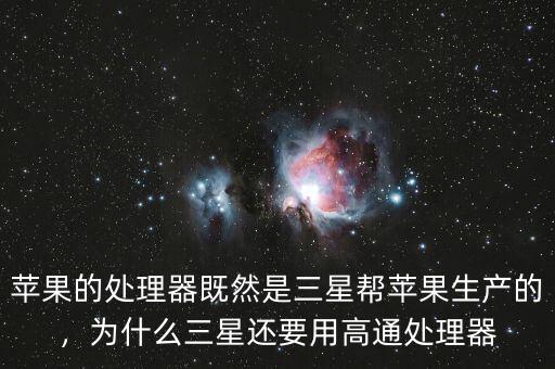 蘋果的處理器既然是三星幫蘋果生產(chǎn)的，為什么三星還要用高通處理器