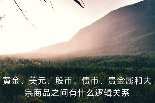 黃金、美元、股市、債市、貴金屬和大宗商品之間有什么邏輯關(guān)系