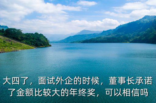 大四了，面試外企的時候，董事長承諾了金額比較大的年終獎，可以相信嗎