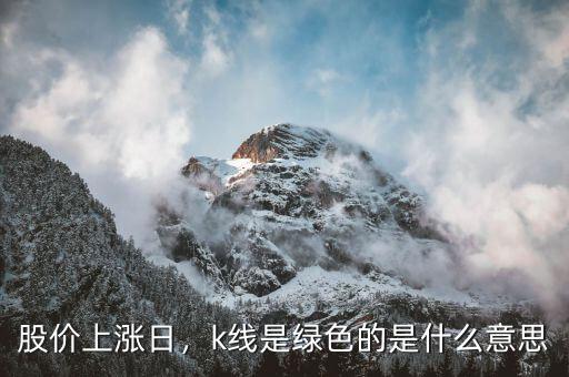 股價上漲日，k線是綠色的是什么意思