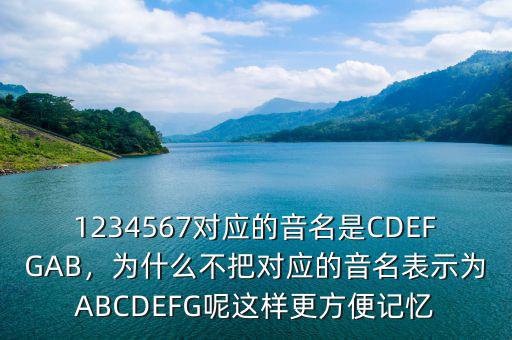 1234567對(duì)應(yīng)的音名是CDEFGAB，為什么不把對(duì)應(yīng)的音名表示為ABCDEFG呢這樣更方便記憶