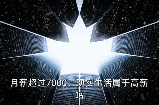 月薪超過(guò)7000，現(xiàn)實(shí)生活屬于高薪嗎