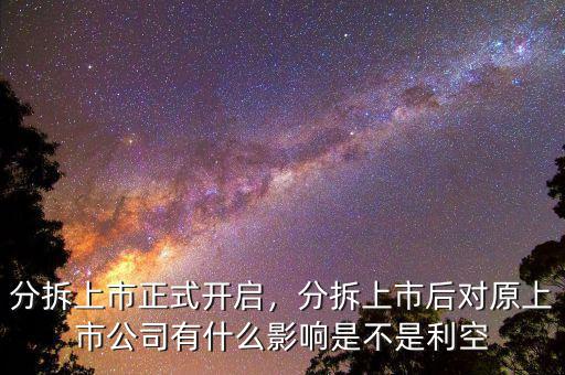分拆上市正式開啟，分拆上市后對原上市公司有什么影響是不是利空
