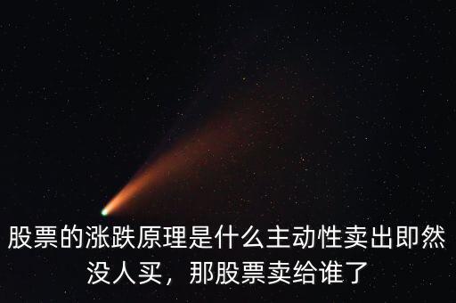 股票的漲跌原理是什么主動(dòng)性賣出即然沒人買，那股票賣給誰了