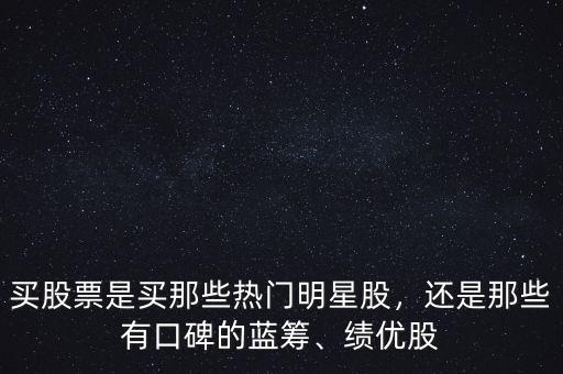 買股票是買那些熱門明星股，還是那些有口碑的藍(lán)籌、績優(yōu)股