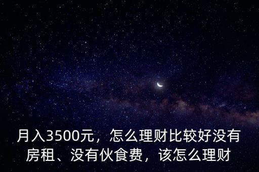 月入3500元，怎么理財(cái)比較好沒有房租、沒有伙食費(fèi)，該怎么理財(cái)