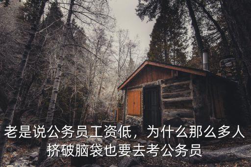 老是說公務(wù)員工資低，為什么那么多人擠破腦袋也要去考公務(wù)員