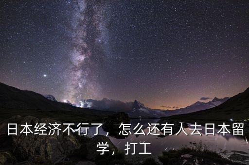 日本經(jīng)濟(jì)不行了，怎么還有人去日本留學(xué)，打工