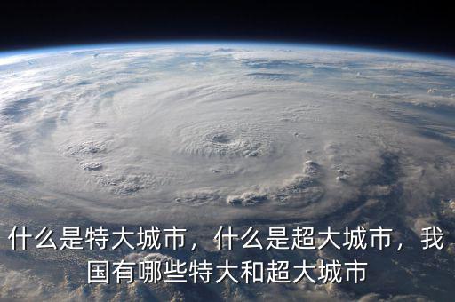 什么是特大城市，什么是超大城市，我國有哪些特大和超大城市