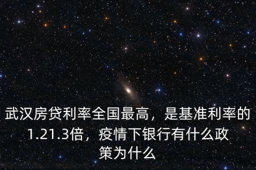 武漢房貸利率全國最高，是基準利率的1.21.3倍，疫情下銀行有什么政策為什么