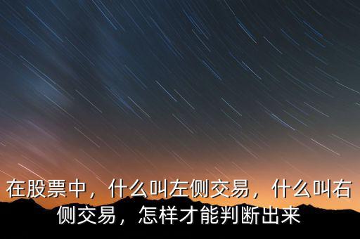 在股票中，什么叫左側(cè)交易，什么叫右側(cè)交易，怎樣才能判斷出來