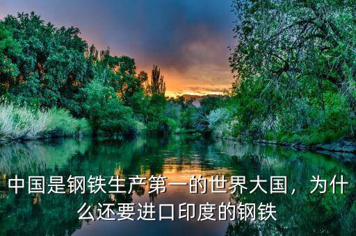 中國是鋼鐵生產(chǎn)第一的世界大國，為什么還要進口印度的鋼鐵