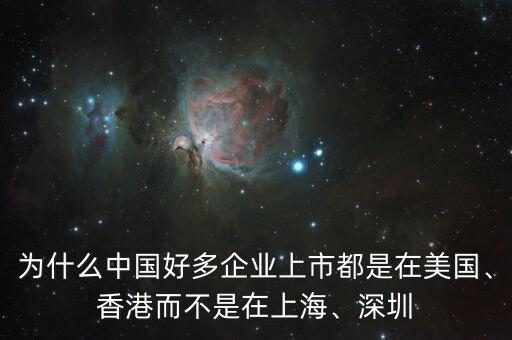 為什么中國(guó)好多企業(yè)上市都是在美國(guó)、香港而不是在上海、深圳