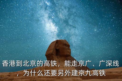 香港到北京的高鐵，能走京廣、廣深線，為什么還要另外建京九高鐵