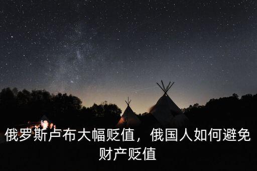 俄羅斯盧布大幅貶值，俄國人如何避免財產(chǎn)貶值