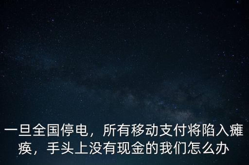 一旦全國停電，所有移動支付將陷入癱瘓，手頭上沒有現(xiàn)金的我們怎么辦