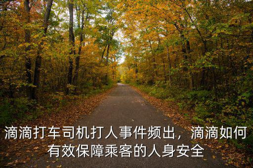 滴滴打車司機打人事件頻出，滴滴如何有效保障乘客的人身安全