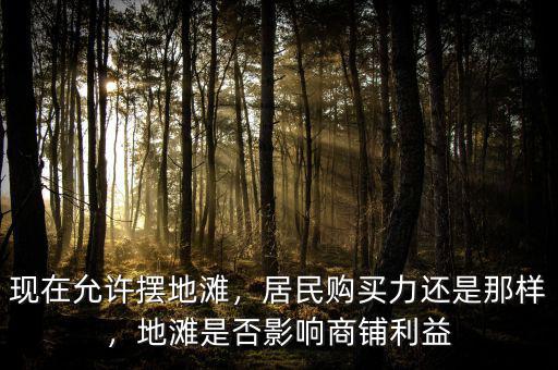 現(xiàn)在允許擺地灘，居民購買力還是那樣，地灘是否影響商鋪利益
