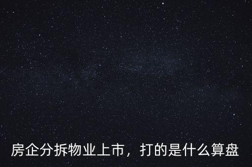 房企分拆物業(yè)上市，打的是什么算盤(pán)