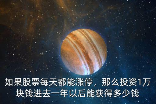 如果股票每天都能漲停，那么投資1萬(wàn)塊錢(qián)進(jìn)去一年以后能獲得多少錢(qián)