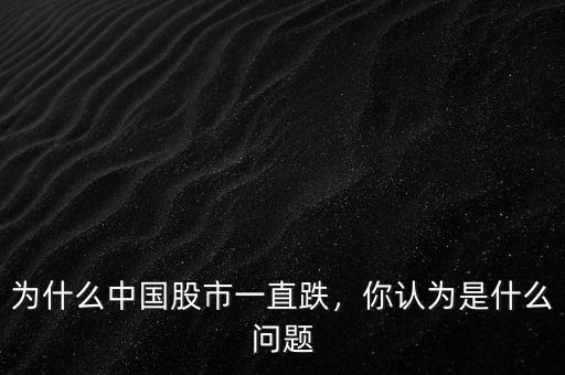 為什么中國股市一直跌，你認(rèn)為是什么問題
