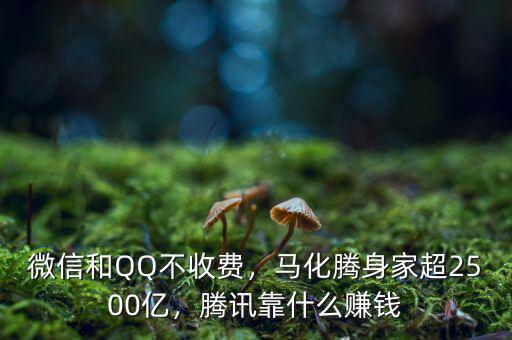 微信和QQ不收費，馬化騰身家超2500億，騰訊靠什么賺錢