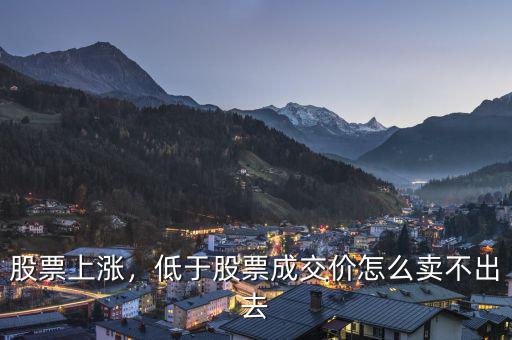 股票上漲，低于股票成交價怎么賣不出去