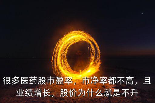 很多醫(yī)藥股市盈率，市凈率都不高，且業(yè)績增長，股價(jià)為什么就是不升