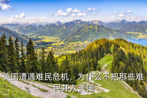 美國遭遇難民危機，為什么不把那些難民并入美國